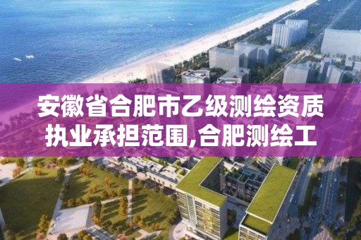 安徽省合肥市乙級測繪資質執業承擔范圍,合肥測繪工程師。