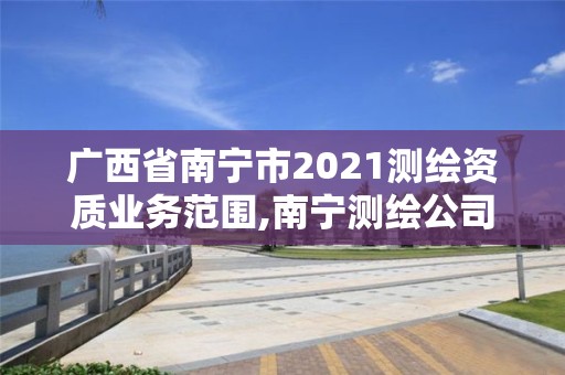 廣西省南寧市2021測繪資質業務范圍,南寧測繪公司怎么收費標準