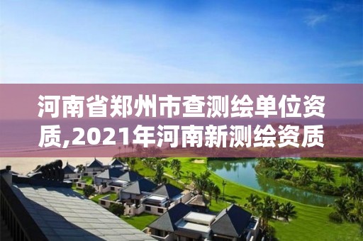 河南省鄭州市查測繪單位資質(zhì),2021年河南新測繪資質(zhì)辦理