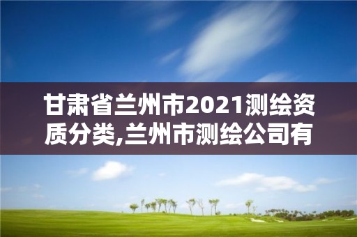 甘肅省蘭州市2021測繪資質分類,蘭州市測繪公司有哪些