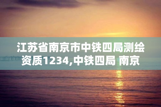 江蘇省南京市中鐵四局測繪資質1234,中鐵四局 南京