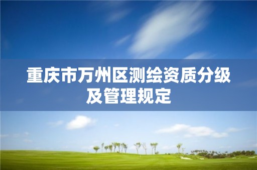 重慶市萬州區測繪資質分級及管理規定