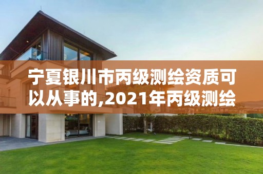 寧夏銀川市丙級測繪資質可以從事的,2021年丙級測繪資質申請需要什么條件