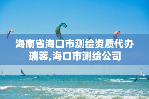 海南省?？谑袦y繪資質代辦瑞蓉,?？谑袦y繪公司