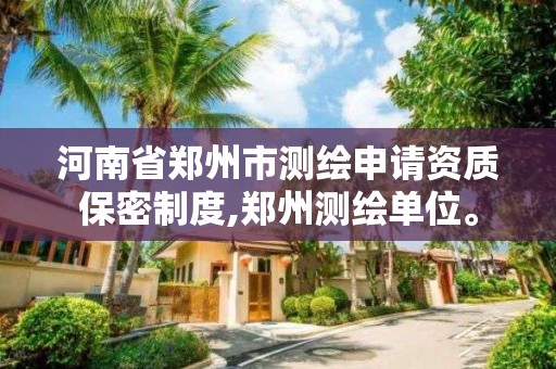 河南省鄭州市測繪申請資質保密制度,鄭州測繪單位。