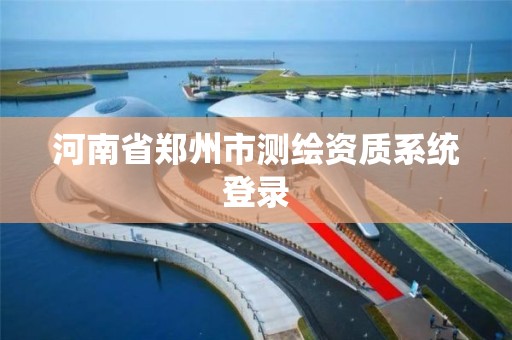 河南省鄭州市測繪資質系統登錄