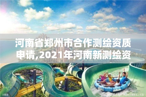 河南省鄭州市合作測繪資質申請,2021年河南新測繪資質辦理