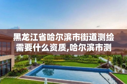 黑龍江省哈爾濱市街道測(cè)繪需要什么資質(zhì),哈爾濱市測(cè)繪局地址