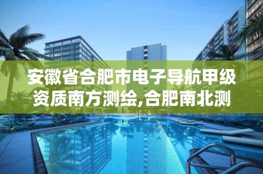 安徽省合肥市電子導航甲級資質(zhì)南方測繪,合肥南北測繪院