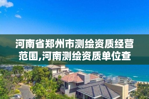 河南省鄭州市測繪資質經營范圍,河南測繪資質單位查詢