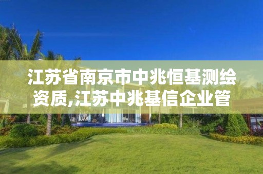 江蘇省南京市中兆恒基測繪資質,江蘇中兆基信企業管理有限公司