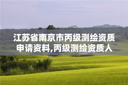 江蘇省南京市丙級測繪資質申請資料,丙級測繪資質人員要求