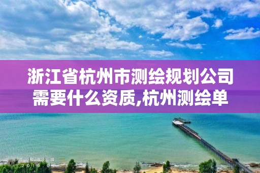 浙江省杭州市測繪規(guī)劃公司需要什么資質,杭州測繪單位。