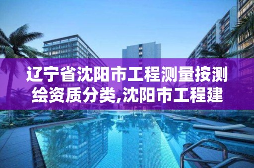 遼寧省沈陽市工程測量按測繪資質分類,沈陽市工程建設項目測繪技術規程。