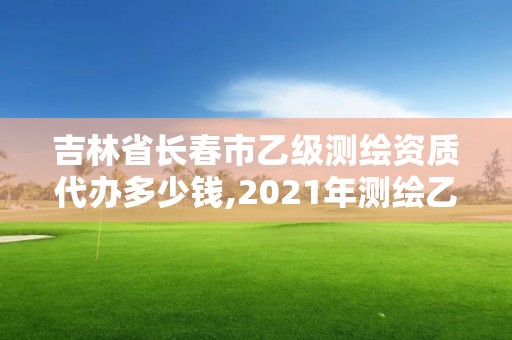 吉林省長春市乙級測繪資質代辦多少錢,2021年測繪乙級資質辦公申報條件。