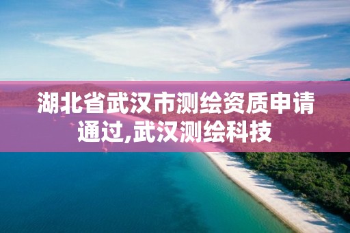 湖北省武漢市測繪資質申請通過,武漢測繪科技