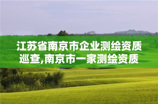 江蘇省南京市企業測繪資質巡查,南京市一家測繪資質單位要使用