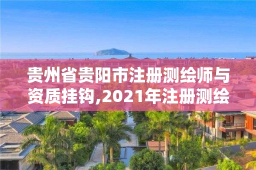 貴州省貴陽市注冊測繪師與資質(zhì)掛鉤,2021年注冊測繪師掛靠