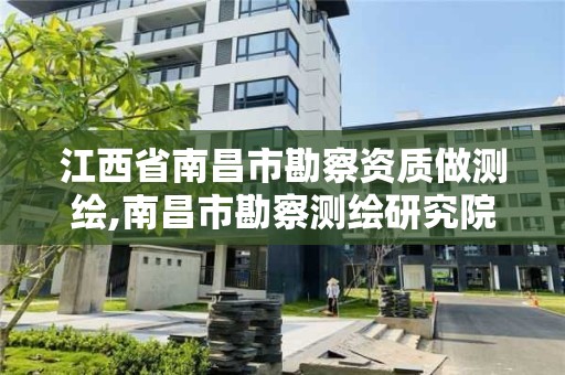 江西省南昌市勘察資質做測繪,南昌市勘察測繪研究院