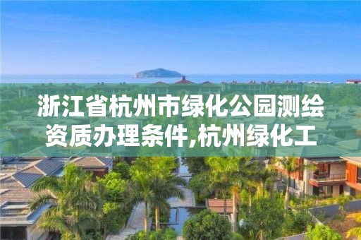 浙江省杭州市綠化公園測繪資質辦理條件,杭州綠化工程招標公告。