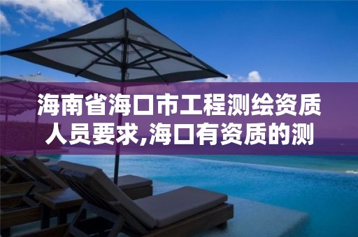 海南省海口市工程測繪資質人員要求,海口有資質的測繪公司