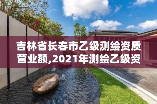 吉林省長春市乙級測繪資質營業額,2021年測繪乙級資質辦公申報條件