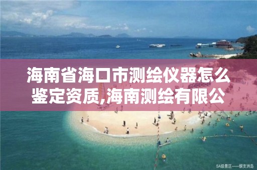 海南省海口市測繪儀器怎么鑒定資質,海南測繪有限公司