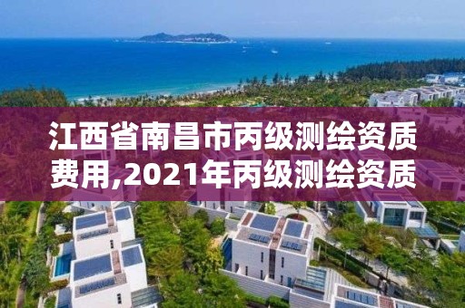 江西省南昌市丙級測繪資質費用,2021年丙級測繪資質申請需要什么條件