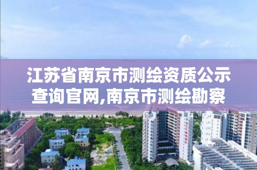 江蘇省南京市測繪資質公示查詢官網,南京市測繪勘察設計研究院。