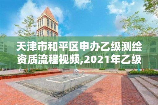 天津市和平區(qū)申辦乙級測繪資質流程視頻,2021年乙級測繪資質申報材料