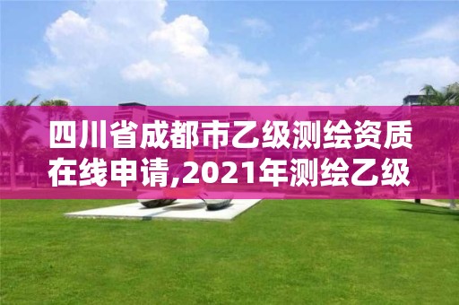 四川省成都市乙級測繪資質在線申請,2021年測繪乙級資質申報條件