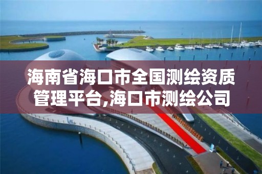 海南省海口市全國測繪資質管理平臺,海口市測繪公司