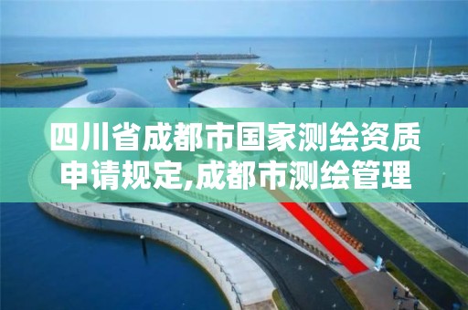 四川省成都市國家測繪資質申請規定,成都市測繪管理辦公室