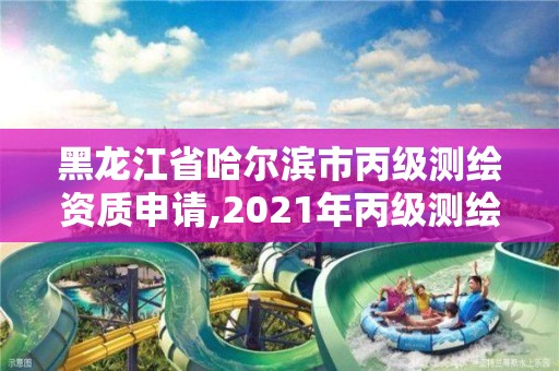 黑龍江省哈爾濱市丙級測繪資質申請,2021年丙級測繪資質申請需要什么條件