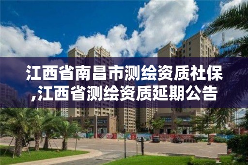 江西省南昌市測繪資質(zhì)社保,江西省測繪資質(zhì)延期公告