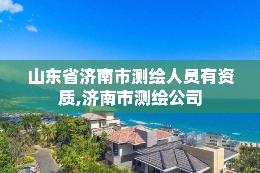 山東省濟南市測繪人員有資質,濟南市測繪公司