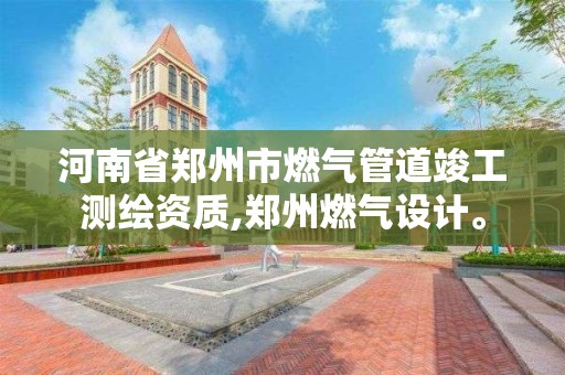 河南省鄭州市燃氣管道竣工測繪資質,鄭州燃氣設計。