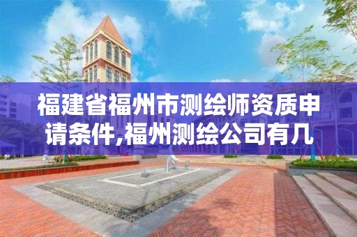 福建省福州市測繪師資質申請條件,福州測繪公司有幾家