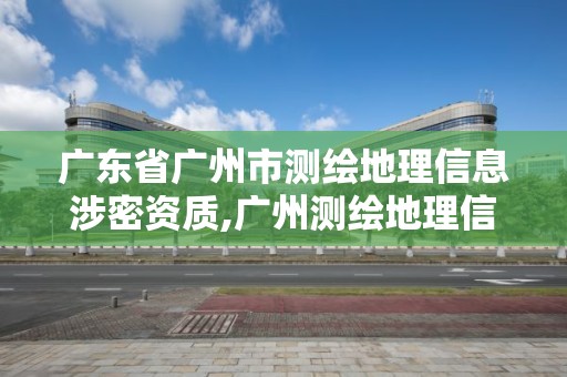 廣東省廣州市測繪地理信息涉密資質,廣州測繪地理信息協會。