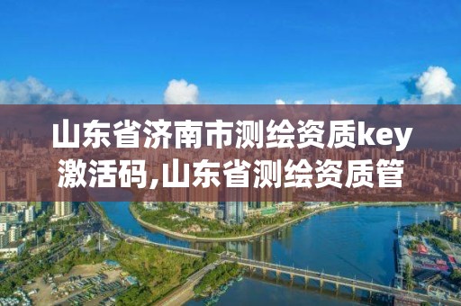 山東省濟南市測繪資質key激活碼,山東省測繪資質管理規定。