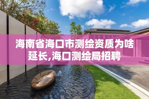 海南省海口市測繪資質為啥延長,海口測繪局招聘