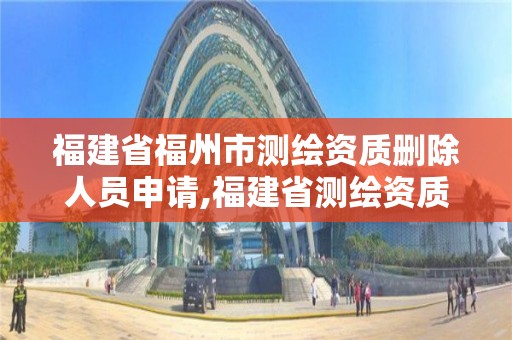 福建省福州市測繪資質(zhì)刪除人員申請,福建省測繪資質(zhì)延期