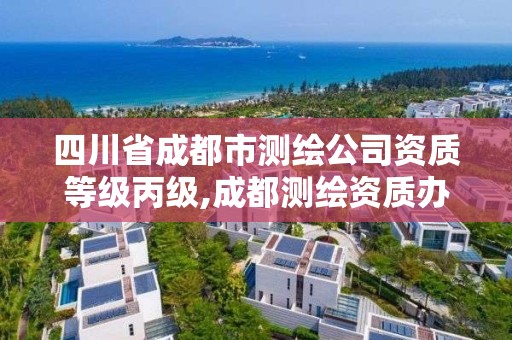 四川省成都市測繪公司資質等級丙級,成都測繪資質辦理