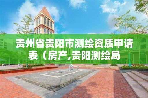 貴州省貴陽市測繪資質申請表（房產,貴陽測繪局