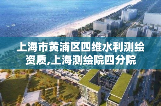 上海市黃浦區四維水利測繪資質,上海測繪院四分院