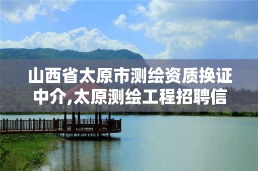 山西省太原市測繪資質換證中介,太原測繪工程招聘信息