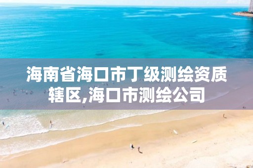 海南省海口市丁級測繪資質轄區,海口市測繪公司