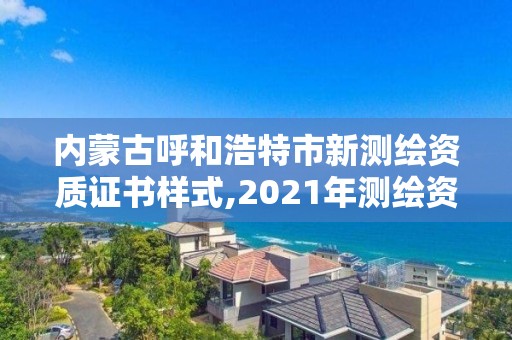 內蒙古呼和浩特市新測繪資質證書樣式,2021年測繪資質辦理