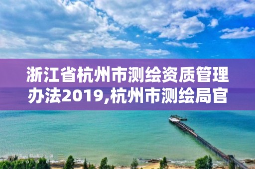 浙江省杭州市測繪資質管理辦法2019,杭州市測繪局官網