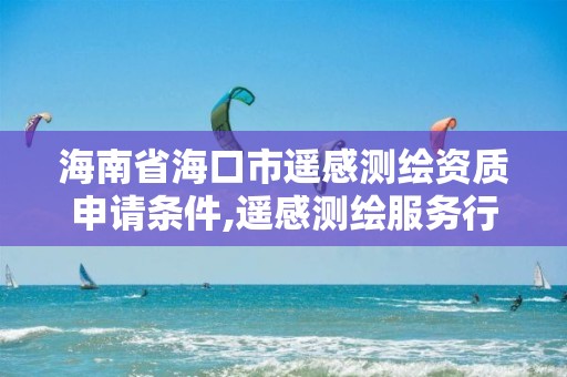 海南省海口市遙感測繪資質申請條件,遙感測繪服務行業分析